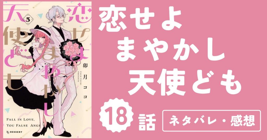 【恋せよまやかし天使ども】18話（5巻）ネタバレ・感想