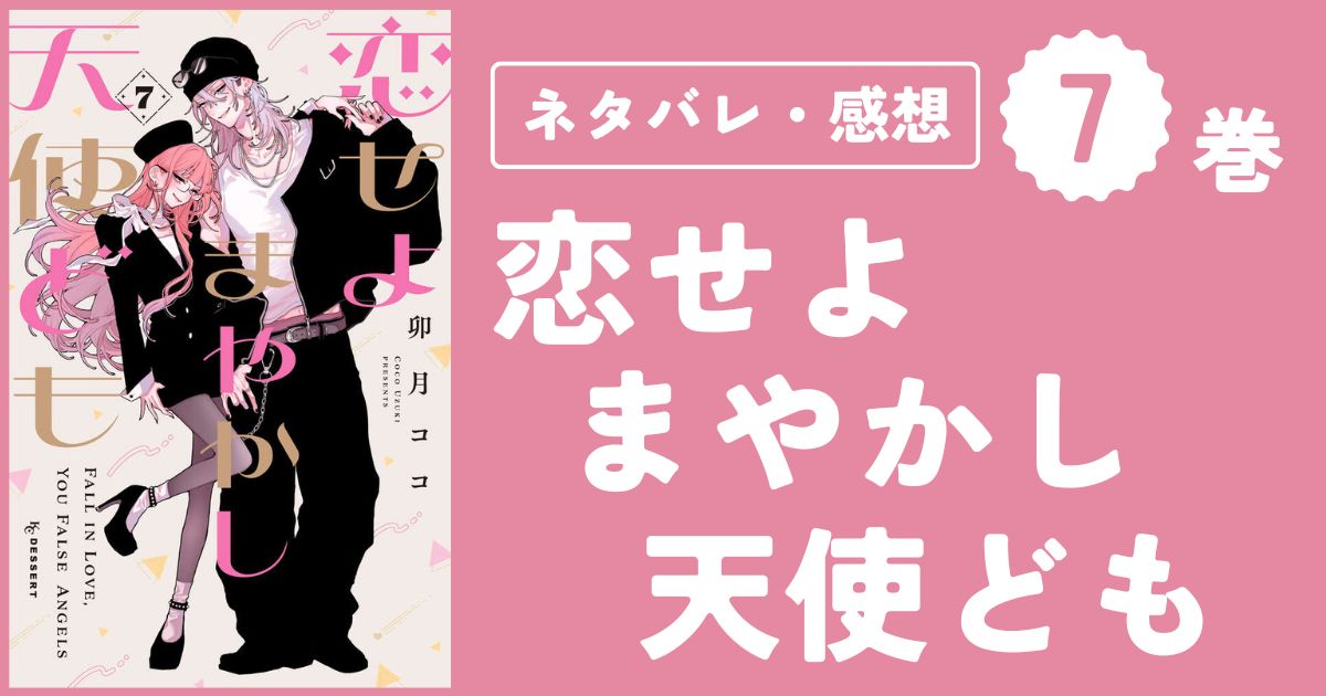 【恋せよまやかし天使ども】7巻（25〜28話）ネタバレ・感想・考察