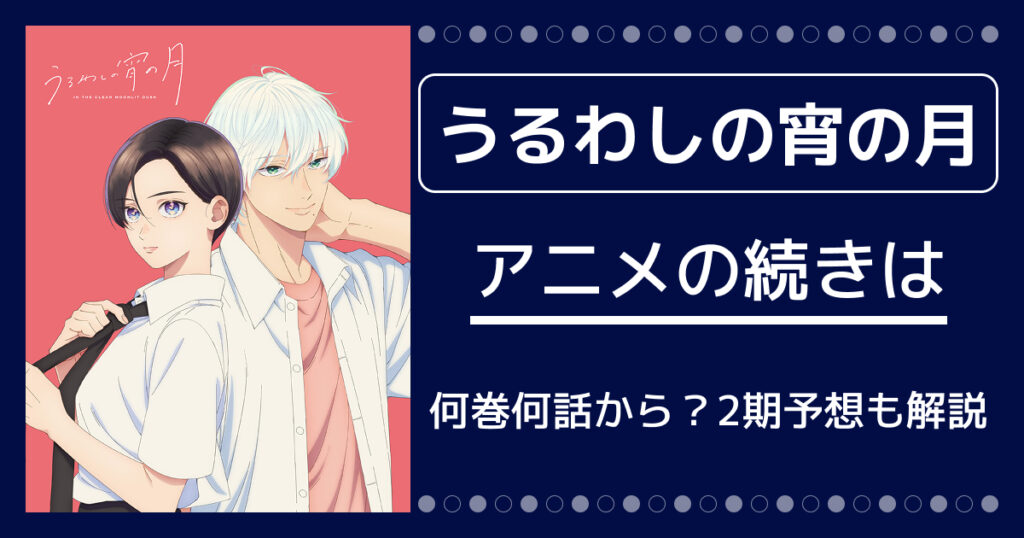 【うるわしの宵の月】アニメの続きは何巻何話から？2期予想も解説