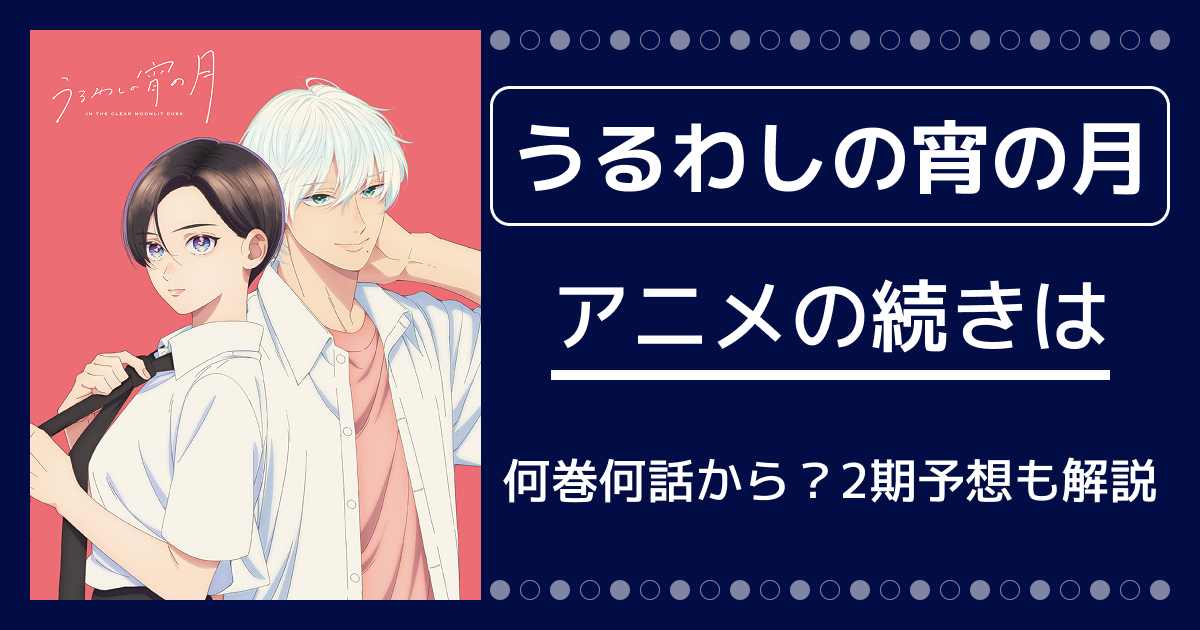 【うるわしの宵の月】アニメの続きは何巻何話から?2期予想も解説